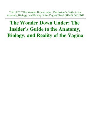 ^*READ^* The Wonder Down Under: The Insider's Guide to the
Anatomy, Biology, and Reality of the Vagina Ebook READ ONLINE
The Wonder Down Under: The
Insider's Guide to the Anatomy,
Biology, and Reality of the Vagina
 