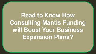 Read to Know How
Consulting Mantis Funding
will Boost Your Business
Expansion Plans?
 