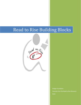 Read to Rise Building Blocks




                   Bridge Foundation
                   Excerpts from the Read to Rise Resource
                   Book
 
