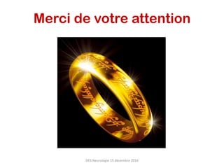 Merci de votre attention
DES	Neurologie	15	décembre	2016	
 