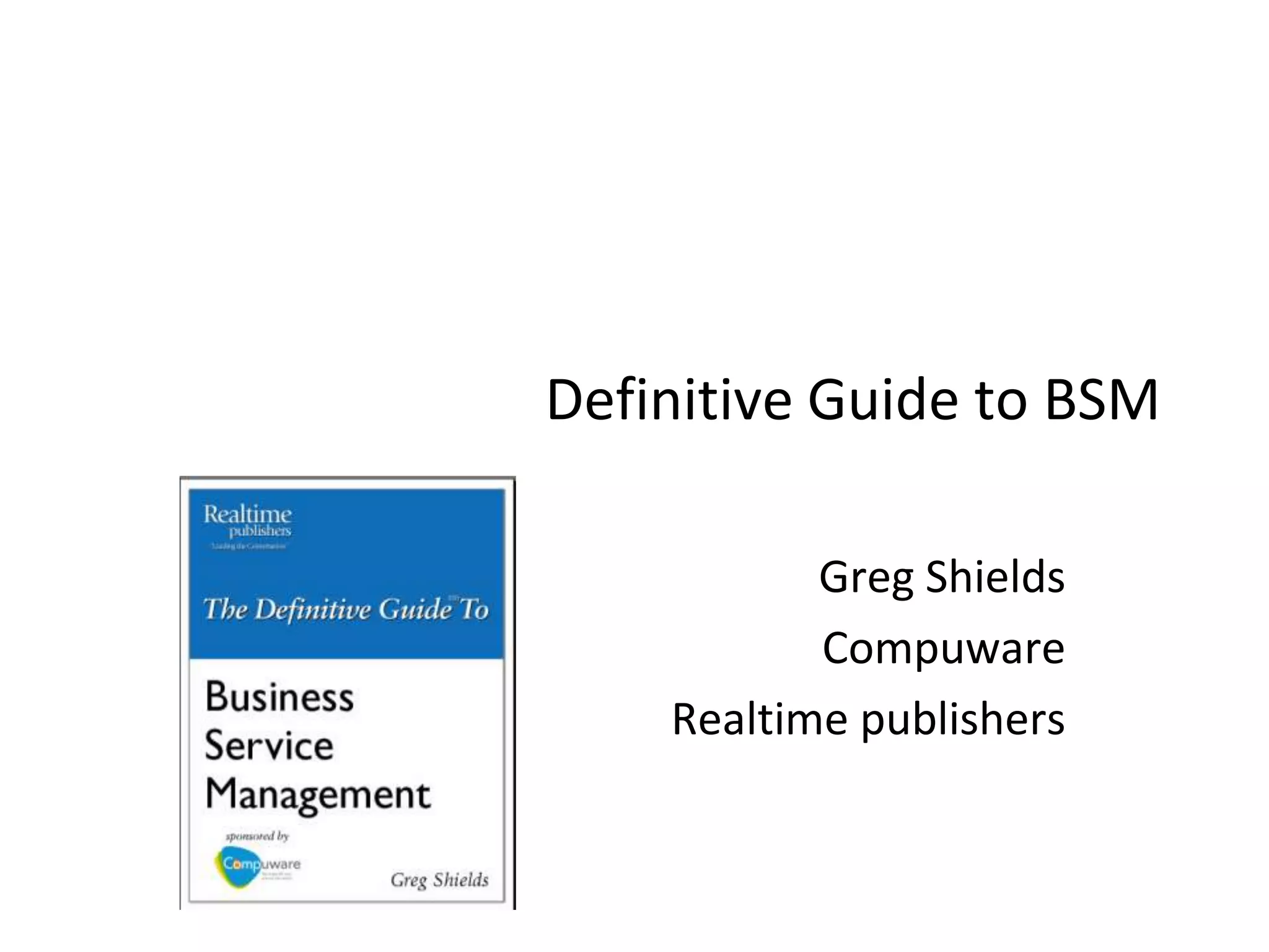 Definitive Guide to BSM

           Greg Shields
           Compuware
    Realtime publishers
 
