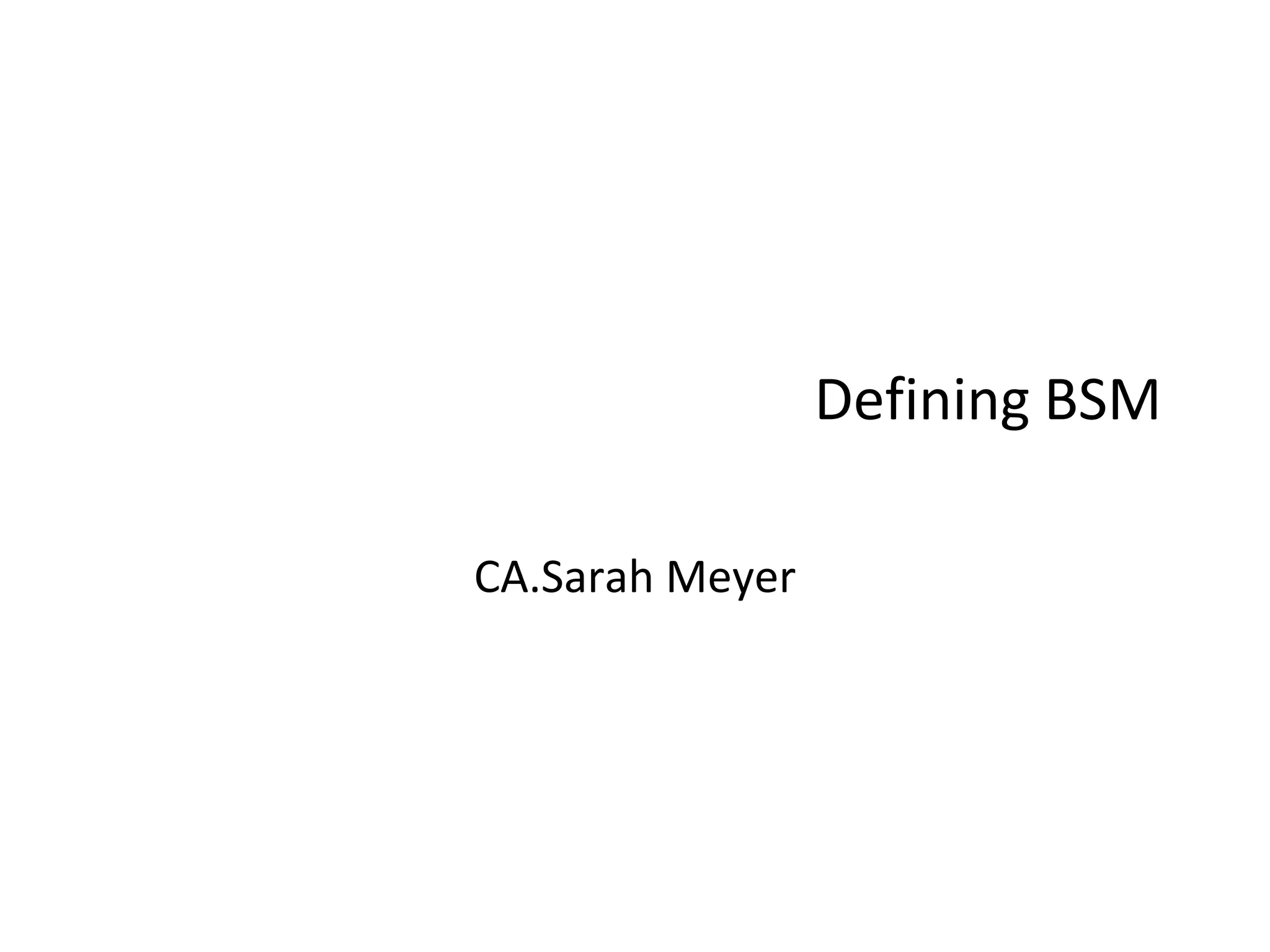 Defining BSM

CA.Sarah Meyer
 