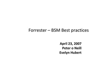 Forrester – BSM Best practices

               April 23, 2007
                 Peter o Neill
               Evelyn Hubert
 