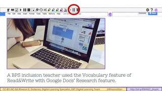 CC-BY-NC-SA Rhianon E. Gutierrez, Digital Learning Specialist, OIIT Digital Learning Team @RhianonElan http://bit.ly/RW4GC_btuplc
A BPS inclusion teacher used the Vocabulary feature of
Read&Write with Google Docs’ Research feature.
 