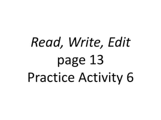 Read, Write, Editpage 13Practice Activity 6 