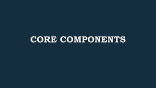 CORE COMPONENTS 
 