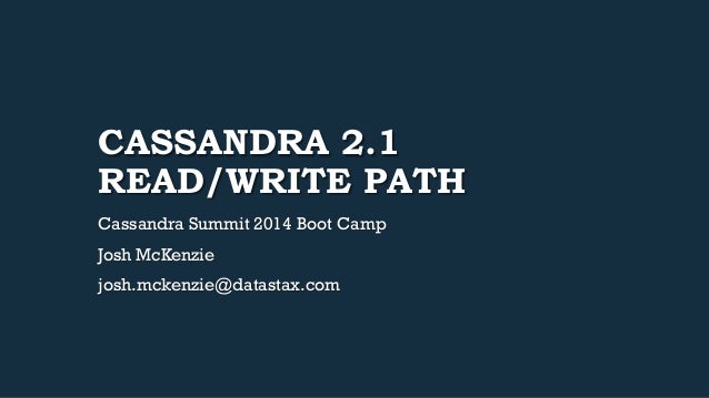 CASSANDRA 2.1
READ/WRITE PATH
Cassandra Summit 2014 Boot Camp
Josh McKenzie
josh.mckenzie@datastax.com