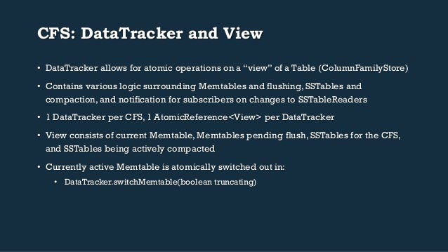 CFS: DataTracker and View
• DataTracker allows for atomic operations on a “view” of a Table (ColumnFamilyStore)
• Contai...