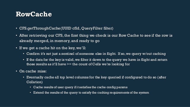 RowCache
• CFS.getThroughCache(UUID cfId, QueryFilter filter)
• After retrieving our CFS, the first thing we check is ou...