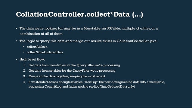 CollationController.collect*Data (…)
• The data we’re looking for may be in a Memtable, an SSTable, multiple of either, o...