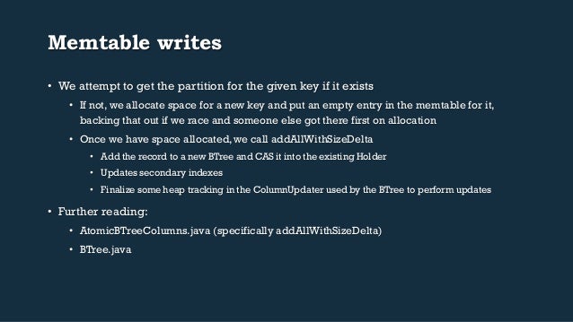 Memtable writes
• We attempt to get the partition for the given key if it exists
• If not, we allocate space for a new k...