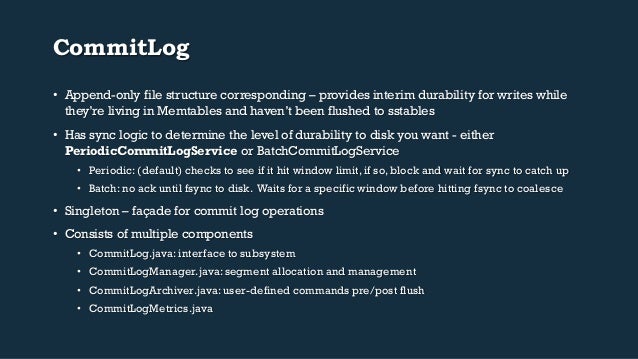 CommitLog
• Append-only file structure corresponding – provides interim durability for writes while
they’re living in Me...