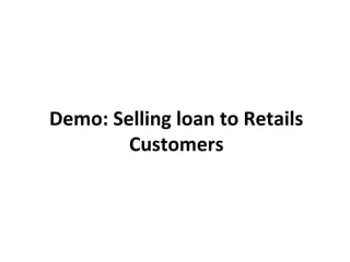 Demo: Selling loan to Retails
        Customers
 
