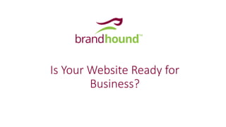 Is Your Website Ready for
Business?
 