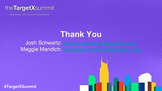 #TargetXSummit
Thank You
Josh Schwartz: joshua.schwartz@targetX.com
Maggie Mandich: margaret.mandich@targetX.com
 