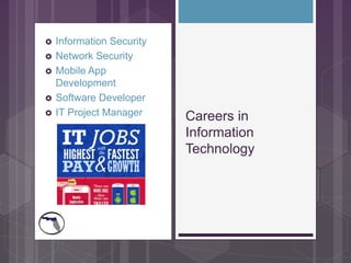  Information Security
 Network Security
 Mobile App
Development
 Software Developer
 IT Project Manager Careers in
Information
Technology
 