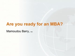 Are you ready for an MBA?  Mamoudou Barry,  MBA 