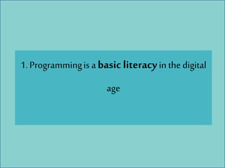 1. Programmingis a basic literacyin the digital
age
 