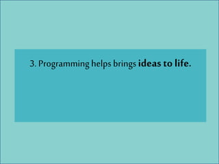 3. Programming helps brings ideasto life.
 