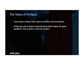 The Value of Critique
  Learning to critique well makes us better communicators.
  Critiquing well is about understandin...