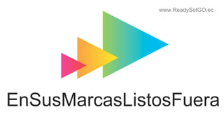 www.ReadySetGO.ec
EnSusMarcasListosFuera
 