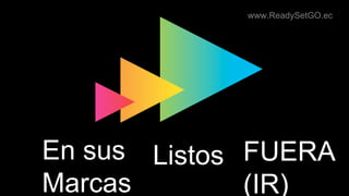 En sus
Marcas
Listos FUERA
(IR)
www.ReadySetGO.ec
 