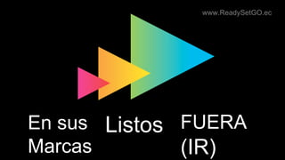 En sus
Marcas
Listos FUERA
(IR)
www.ReadySetGO.ec
 