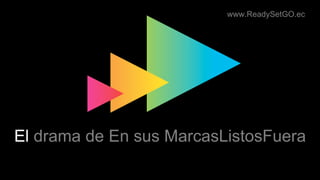 www.ReadySetGO.ec
El drama de En sus MarcasListosFuera
 