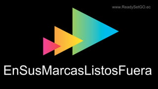 www.ReadySetGO.ec
EnSusMarcasListosFuera
 