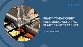 READY-TO-EAT CURRY
PACK MANUFACTURING
PLANT PROJECT REPORT
SOURCE: IMARC GROUP
 