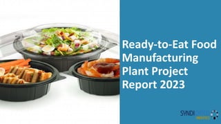 Ready-to-Eat Food
Manufacturing
Plant Project
Report 2023
 