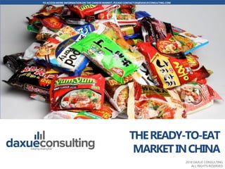 TO ACCESS MORE INFORMATION ON THE CHINESEMARKET, PLEASE CONTACT DX@DAXUECONSULTING.COM
www.daxueconsulting.com +86 (21) 5386 0380 2018 DAXUE CONSULTING
ALL RIGHTS RESERVED
Add cover picture
2018 DAXUE CONSULTING
ALL RIGHTS RESERVED
THEREADY-TO-EAT
MARKETINCHINA
 