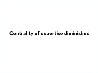 © David E. Goldberg 2011
Centrality of expertise diminished
 