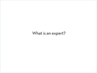 © David E. Goldberg 2011
What is an expert?
 