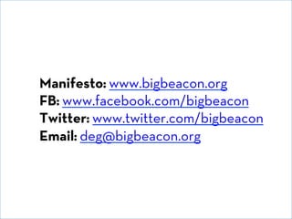 © David E. Goldberg 2011
Manifesto: www.bigbeacon.org
FB: www.facebook.com/bigbeacon
Twitter: www.twitter.com/bigbeacon
Em...