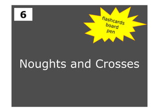 Noughts and Crosses
6
 