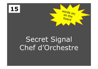 Secret Signal
Chef d’Orchestre
15
 