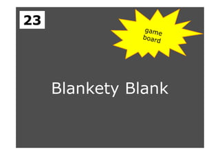 Blankety Blank
23
 