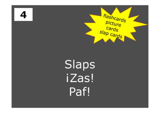 Slaps
¡Zas!
Paf!
4
 