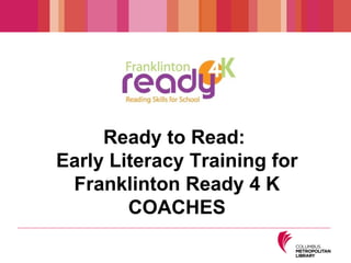 Ready to Read:  Early Literacy Training for Franklinton Ready 4 K COACHES 