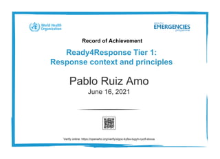 Record of Achievement
Ready4Response Tier 1:
Response context and principles
Pablo Ruiz Amo
June 16, 2021
Verify online: https://openwho.org/verify/xigoc-kyfav-lugyh-cycif-dovus
 