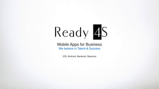 Mobile Apps for Business
We believe in Talent & Success
iOS, Android, Backend, Beacons
 