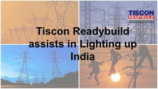 Tiscon Readybuild
assists in Lighting up
India
 