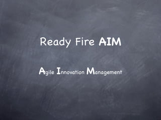 Ready Fire AIM

Agile Innovation Management
 