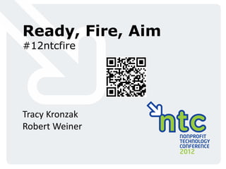 Ready, Fire, Aim
#12ntcfire




Tracy Kronzak
Robert Weiner
 