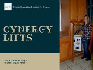 CYNERGY
LIFTS
Cynergy Corporation/Cynergy Lifts DivisionB / U
5801 W. Britton Rd.  Bldg. H
Oklahoma City, OK 73132
 