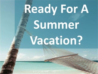 Ready For A
  Summer
 Vacation?
 