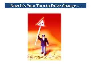 Now It’s Your Turn to Drive Change ...
 