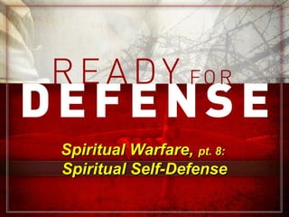Spiritual Warfare,Spiritual Warfare, pt. 8:pt. 8:
Spiritual Self-DefenseSpiritual Self-Defense
 