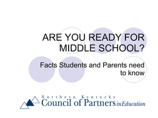 ARE YOU READY FOR MIDDLE SCHOOL? Facts Students and Parents need to know 